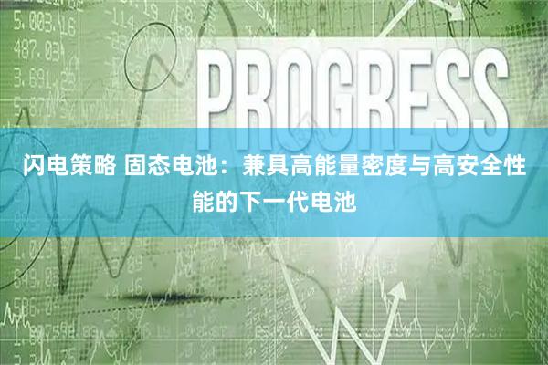 闪电策略 固态电池：兼具高能量密度与高安全性能的下一代电池